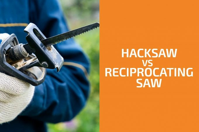 Hacksaw Vs Reciprocating Saw What Is The Difference?